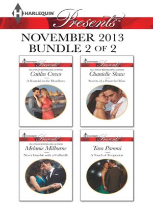 cover image of Harlequin Presents November 2013 - Bundle 2 of 2: A Scandal in the Headlines\Never Gamble with a Caffarelli\Secrets of a Powerful Man\A Touch of Temptation
